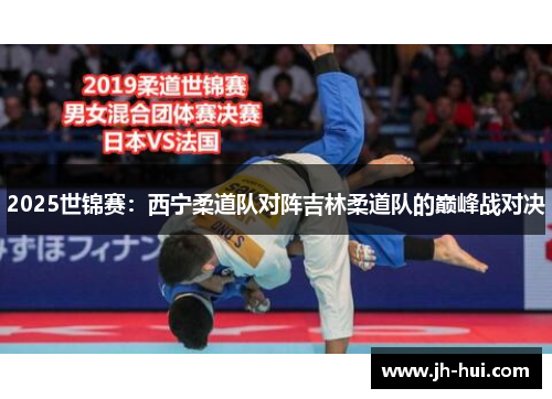 2025世锦赛：西宁柔道队对阵吉林柔道队的巅峰战对决