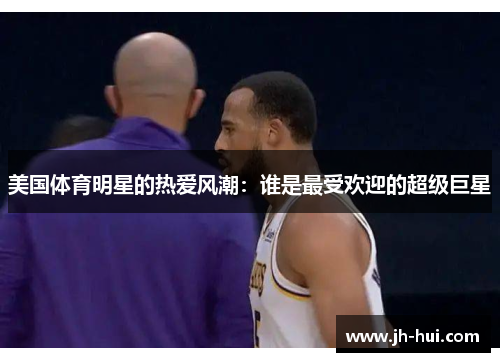 美国体育明星的热爱风潮：谁是最受欢迎的超级巨星