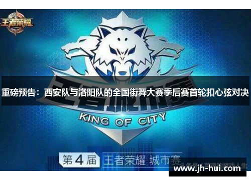 重磅预告：西安队与洛阳队的全国街舞大赛季后赛首轮扣心弦对决