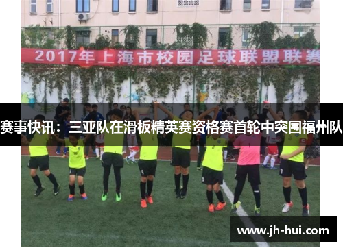 赛事快讯：三亚队在滑板精英赛资格赛首轮中突围福州队