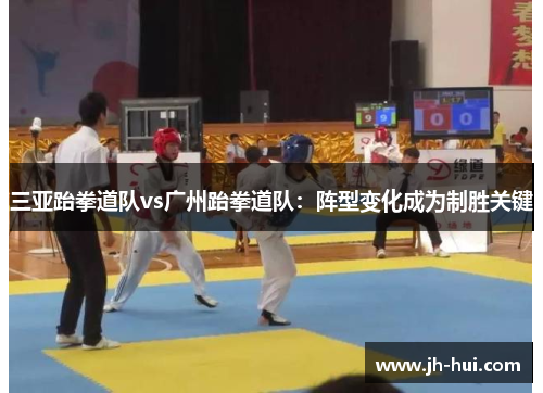 三亚跆拳道队vs广州跆拳道队：阵型变化成为制胜关键