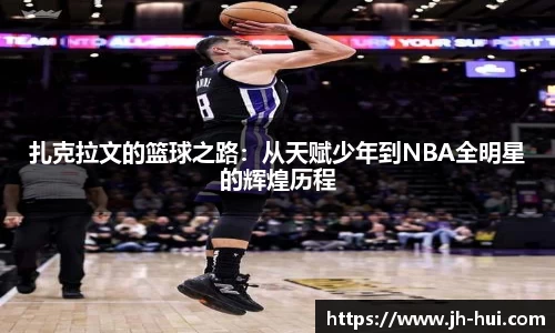 扎克拉文的篮球之路：从天赋少年到NBA全明星的辉煌历程